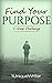 Find Your Purpose: 7-Step C...