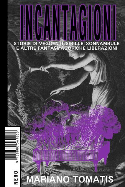 Incantagioni. Storie di veggenti, sibille, sonnambule e altre fantasmagoriche liberazioni (Paperback)