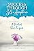 Success Through Self-Acceptance: Self-help and spirituality, a practical how-to guide