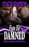 Fate Be Damned (Myths and Legends, #4)