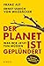 Der Planet ist geplündert. ...