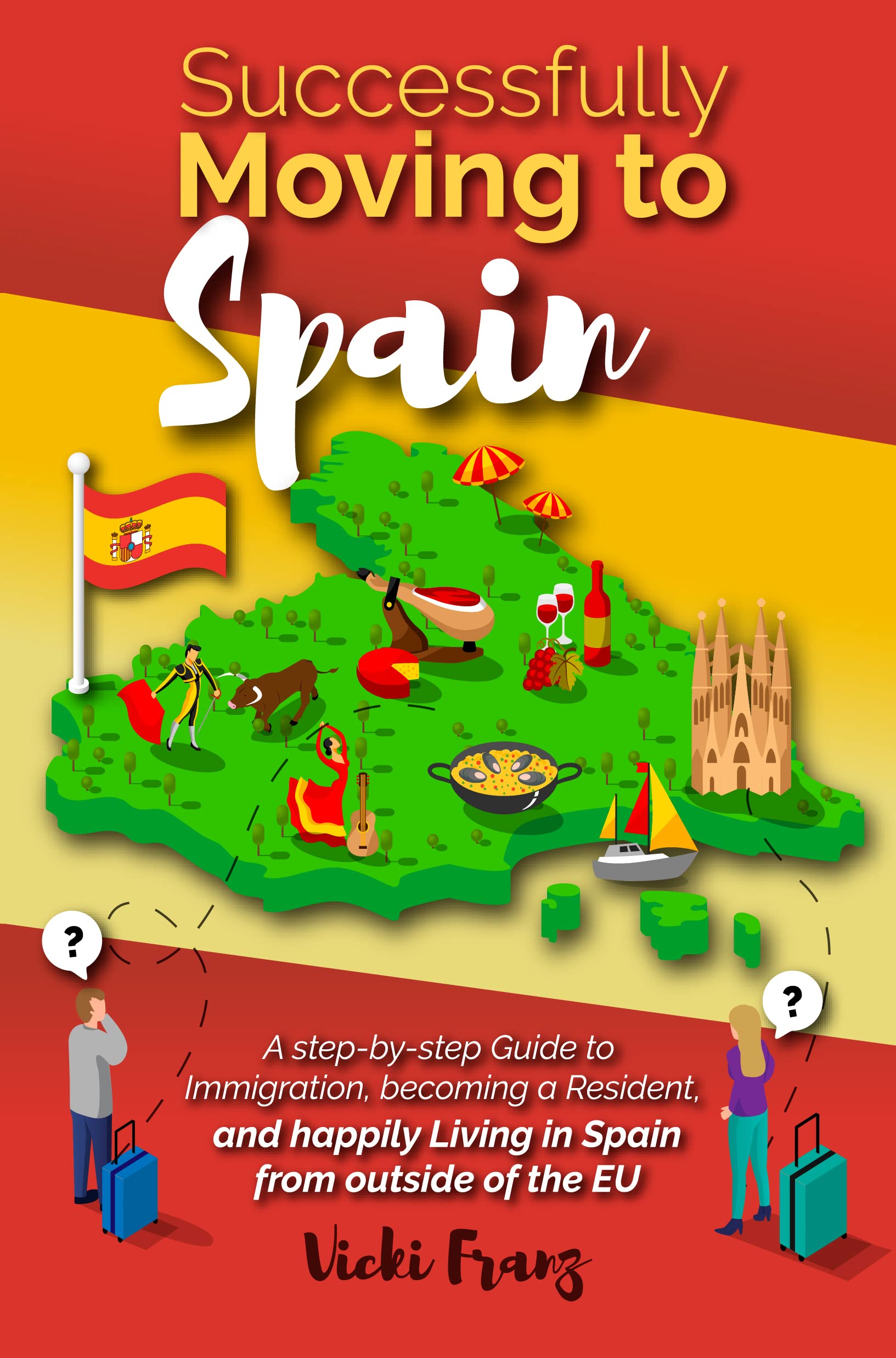 Successfully Moving to Spain: A step-by-step Guide to Immigration, Becoming a Resident, and happily Living in Spain from outside of the EU (Post-Brexit)