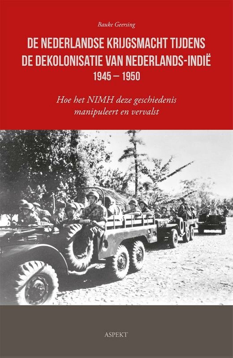 De Nederlandse krijgsmacht tijdens de dekolonisatie van Nederlands-Indië, 1945-1950: hoe het NIMH deze geschiedenis manipuleert en vervalst (Paperback)