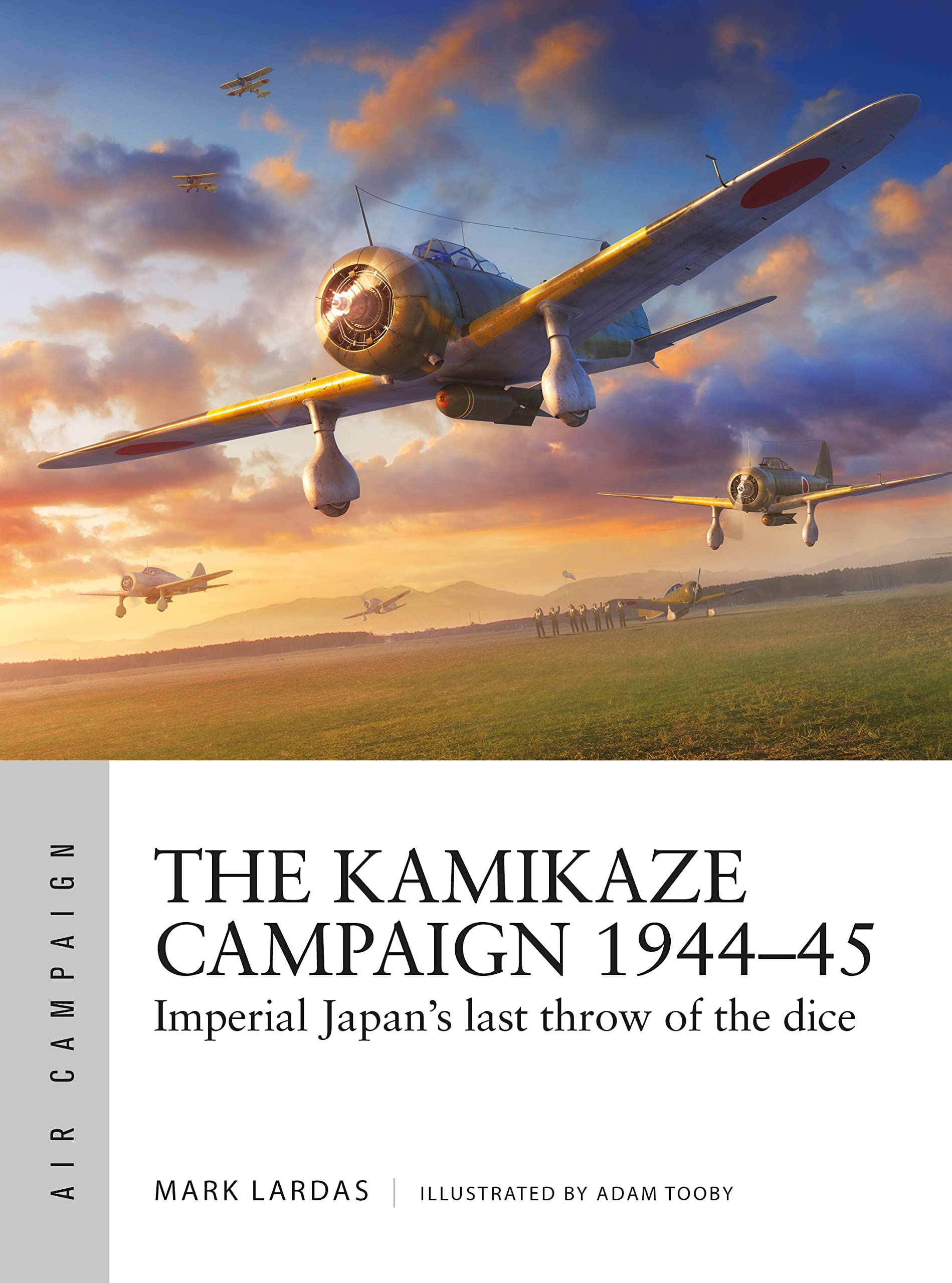 The Kamikaze Campaign 1944–45: Imperial Japan's last throw of the dice (Air Campaign Book 29)