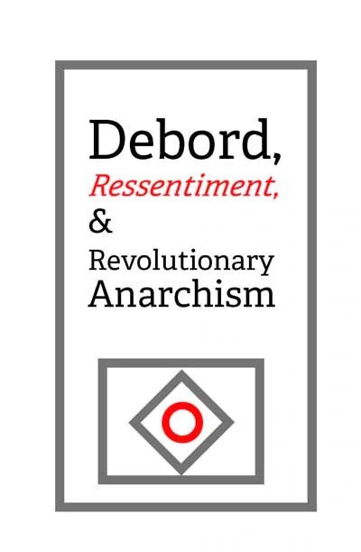 Debord, ressentiment, and revolutionary anarchism