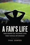 A Fan's Life: The Agony of Victory and the Thrill of Defeat A Fan's Life: The Agony of Victory and the Thrill of Defeat