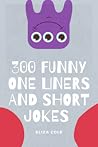 300 Funny One Liners and Short Jokes by Eliza Cole