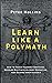 Learn Like a Polymath: How to Teach Yourself Anything, Develop Multidisciplinary Expertise, and Become Irreplaceable