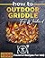 How To Outdoor Griddle For Weekend by Wendy Dunn