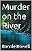 Murder on the River by Bonnie Howell