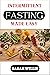 INTERMITTENT FASTING MADE EASY: A Complete Beginner's Guide to Lose Weight, Burn Calories and Gain Muscle Mass for Men and Women