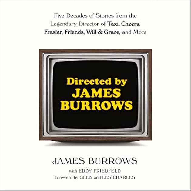 Directed by James Burrows: Five Decades of Stories from the Legendary Director of Taxi, Cheers, Frasier, Friends, Will & Grace, and More