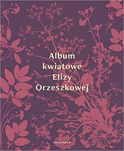 Album kwiatowe Elizy Orzeszkowej (Hardcover)