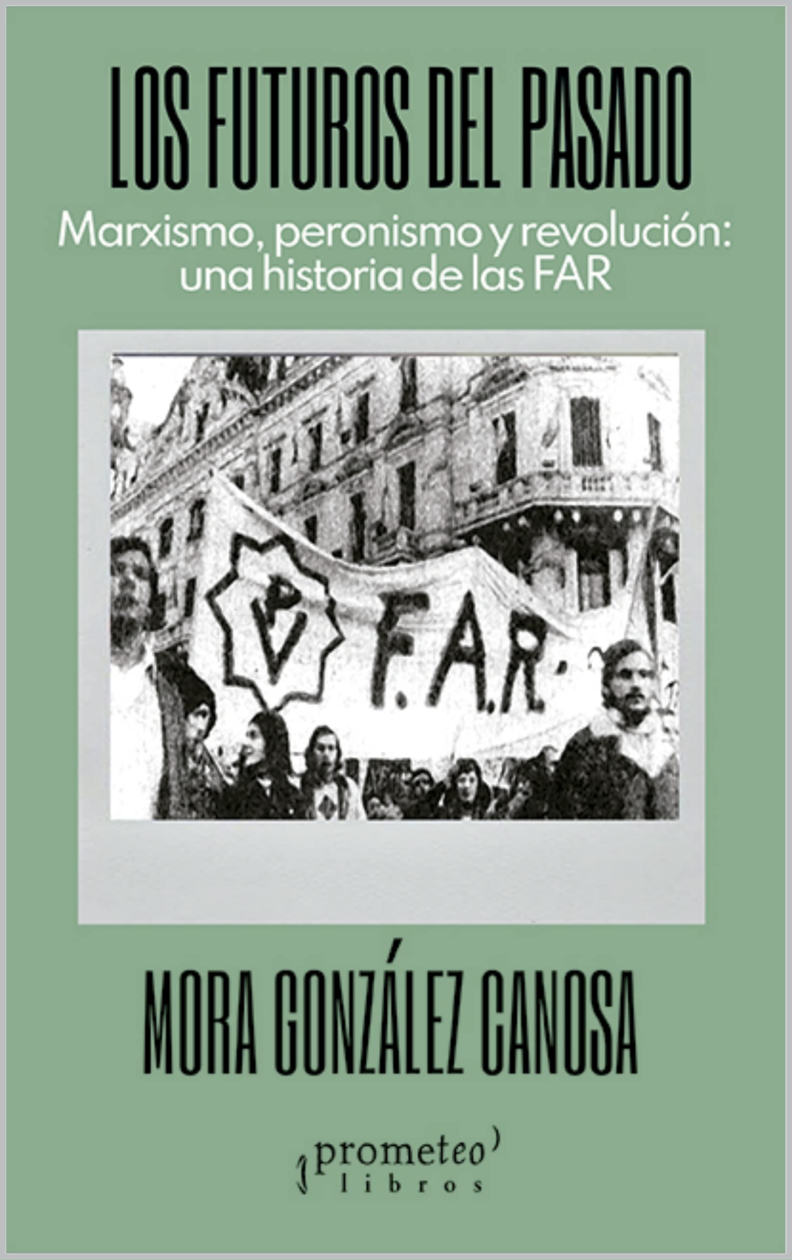 Los futuros del pasado: Marxismo, peronismo y revolución: una historia de las FAR (Spanish Edition)