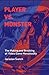 Player vs. Monster: The Making and Breaking of Video Game Monstrosity (Playful Thinking)