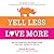Yell Less, Love More: How t...