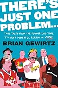 There's Just One Problem...: True Tales from the Former, One-Time, 7th Most Powerful Person in WWE