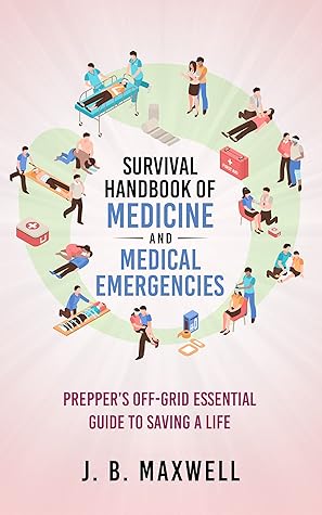 Survival Handbook of Medicine and Medical Emergencies: Prepper’s Off-Grid Essential Guide to Saving a Life