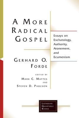 A More Radical Gospel: Essays on Eschatology, Authority, Atonement, and Ecumenism (Lutheran Quarterly Books)