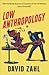Low Anthropology: The Unlik...
