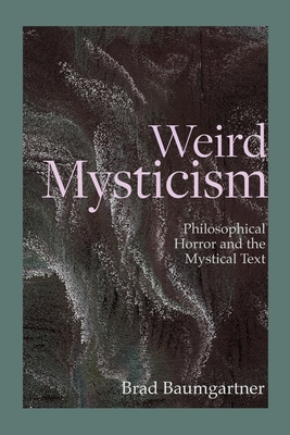 Weird Mysticism: Philosophical Horror and the Mystical Text (Critical Conversations in Horror Studies)