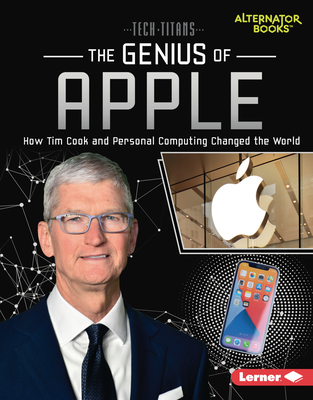 The Genius of Apple: How Tim Cook and Personal Computing Changed the World (Tech Titans (Alternator Books ®))