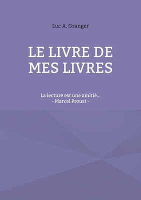 Le livre de mes livres: La lecture est une amitié... - Marcel Proust (French Edition)