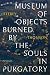 Museum of Objects Burned by the Souls in Purgatory