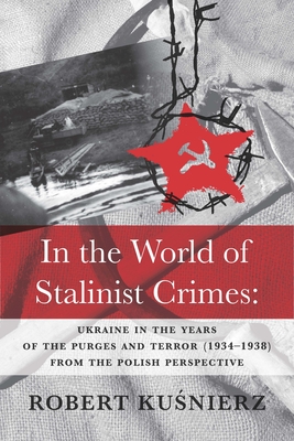 In the World of Stalinist Crimes: Ukraine in the Years of the Purges and Terror (1934–1938) from the Polish Perspective