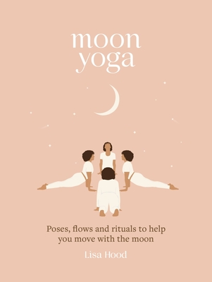 Moon Yoga: Poses, flows and rituals to help you move with the moon (Hardcover)