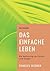 Das einfache Leben: Die Befreiung von Stress und Sorgen (German Edition)