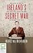 Ireland's Secret War: Dan Bryan, G2 and the Lost Tapes that Reveal the Hunt for Ireland's Nazi Spies
