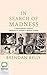 In Search of Madness: A Psychiatrist's Travels Through the History of Mental Illness