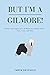 But I'm a Gilmore!: Stories...