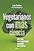 Vegetarianos con más ciencia: Guía para una alimentación saludable 100 % vegetal
