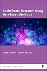 Social Work Research Using Arts-Based Methods (Research in Social Work)