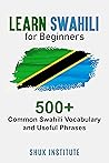 Learn Swahili for Beginners: 500+ Common Swahili Vocabulary and Useful Phrases