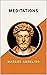 MEDITATIONS BY MARCUS AURELIUS by Marcus Aurelius MEDITATIONS BY MARCUS AURELIUS by Marcus Aurelius