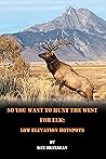 So You Want To Hunt The West For Elk: Low Elevation Hotspots