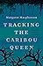 Tracking the Caribou Queen: Memoir of a Settler Girlhood