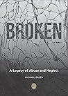 BROKEN: A Legacy of Abuse and Neglect