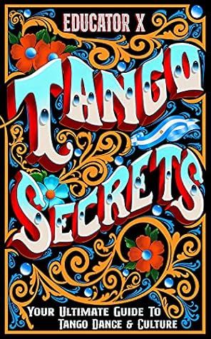 Tango Secrets: Your Ultimate Guide To Tango Dance & Culture