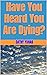 Have You Heard You Are Dying? by Cathy Yuhas