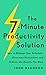 The 7-Minute Productivity Solution: How to Manage Your Schedule, Overcome Distraction, and Achieve the Results You Want