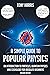 A SIMPLE GUIDE TO POPULAR PHYSICS (COLOUR EDITION): AN INTRODUCTION TO PARTICLES, QUANTUM PHYSICS AND COSMOLOGY FOR ABSOLUTE BEGINNERS
