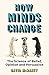 How Minds Change: The New Science of Belief, Opinion and Persuasion