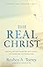 The Real Christ: Reevaluating How We See Jesus, According to Scripture [Updated and Annotated]