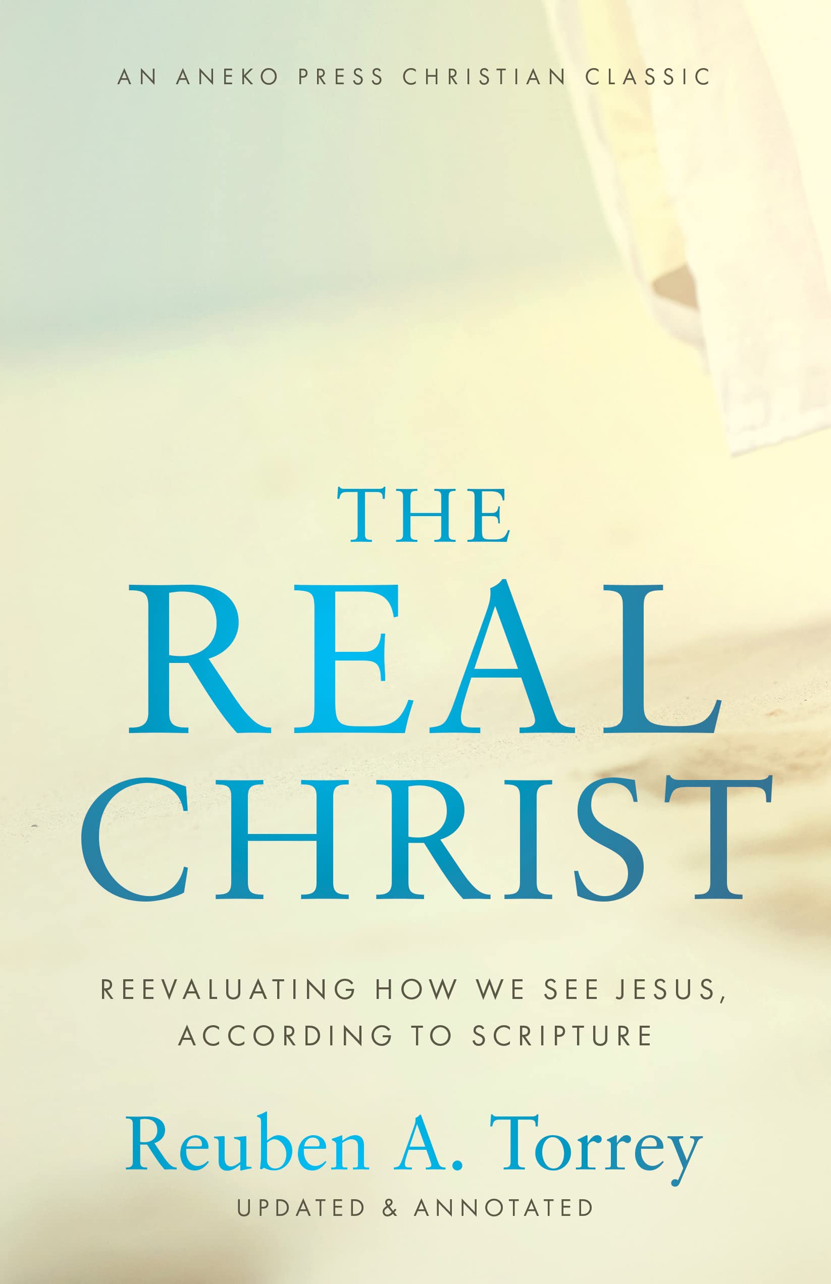 The Real Christ: Reevaluating How We See Jesus, According to Scripture [Updated and Annotated] (Kindle Edition)