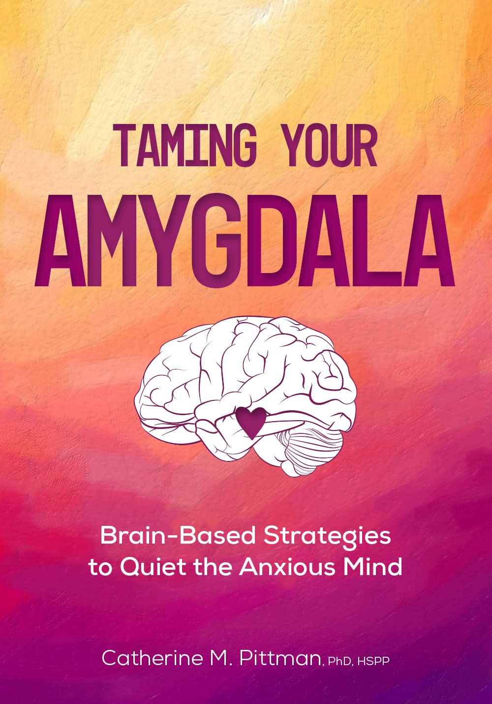 Taming Your Amygdala: Brain-Based Strategies to Quiet the Anxious Mind (Paperback)