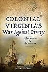 Colonial Virginia's War Against Piracy: The Governor the Buccaneer